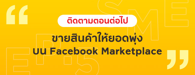 =ติดตามตอนต่อไป ขายสินค้าให้ยอดพุ่งบน Facebook Marketplace