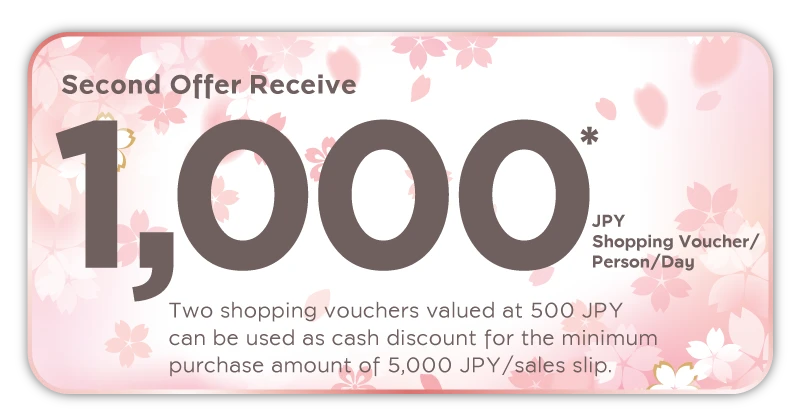 Second Offer Receive 1,000 JPY Shopping Voucher/Person/Day*