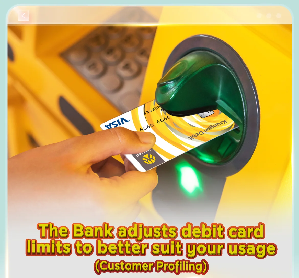 The Bank adjusts debit card limited to better suit your usage (Customer Profiling)