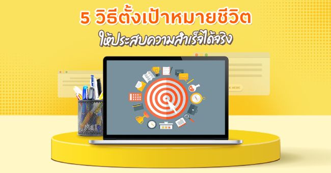 บทความ 5 วิธีตั้งเป้าหมายชีวิตให้ประสบความสำเร็จได้จริง