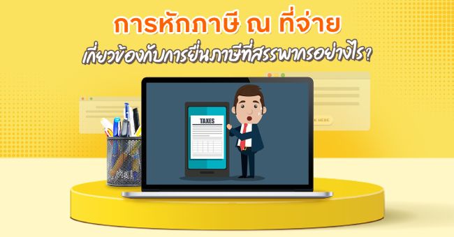 บทความ การหักภาษี ณ ที่จ่าย เกี่ยวข้องกับการยื่นภาษีที่สรรพากรอย่างไร?