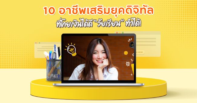 บทความ 10 อาชีพเสริมยุคดิจิทัล ที่โกยเงินได้ดี “วัยเรียน” ทำได้!